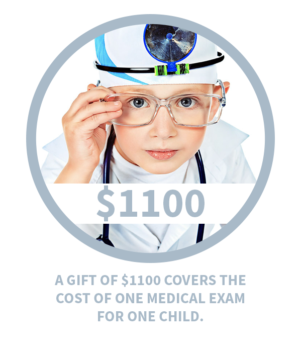 A gift of $1100 covers the cost of one medical exam for one child.